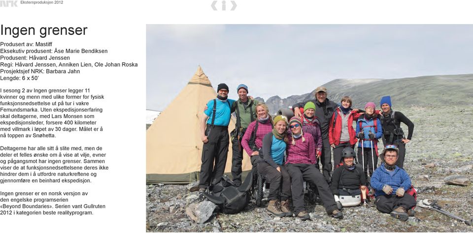 Uten ekspedisjonserfaring skal deltagerne, med Lars Monsen som ekspedisjonsleder, forsere 400 kilometer med villmark i løpet av 30 dager. Målet er å nå toppen av Snøhetta.