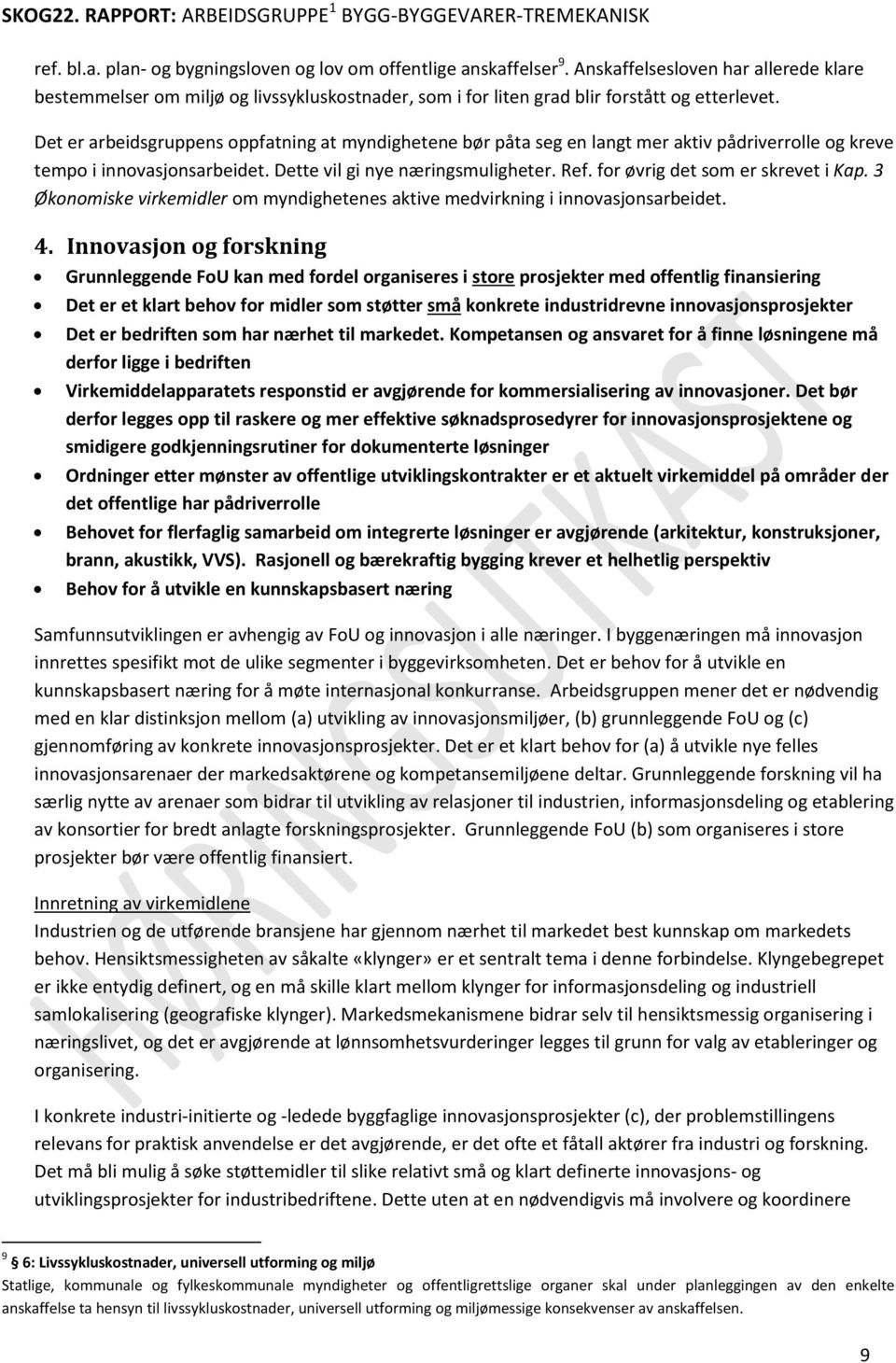 Det er arbeidsgruppens oppfatning at myndighetene bør påta seg en langt mer aktiv pådriverrolle og kreve tempo i innovasjonsarbeidet. Dette vil gi nye næringsmuligheter. Ref.