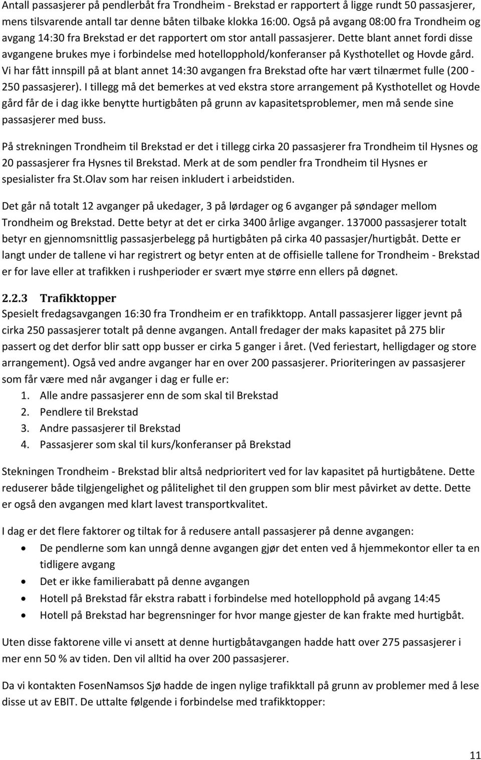 Dette blant annet fordi disse avgangene brukes mye i forbindelse med hotellopphold/konferanser på Kysthotellet og Hovde gård.