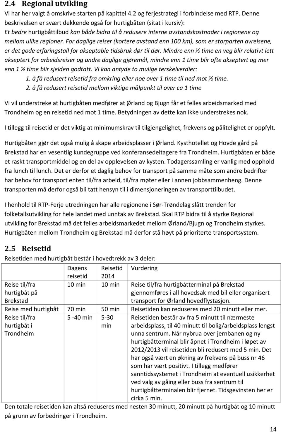 For daglige reiser (kortere avstand enn 100 km), som er storparten avreisene, er det gode erfaringstall for akseptable tidsbruk dør til dør.