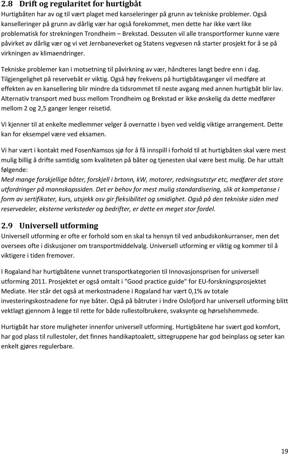 Dessuten vil alle transportformer kunne være påvirket av dårlig vær og vi vet Jernbaneverket og Statens vegvesen nå starter prosjekt for å se på virkningen av klimaendringer.