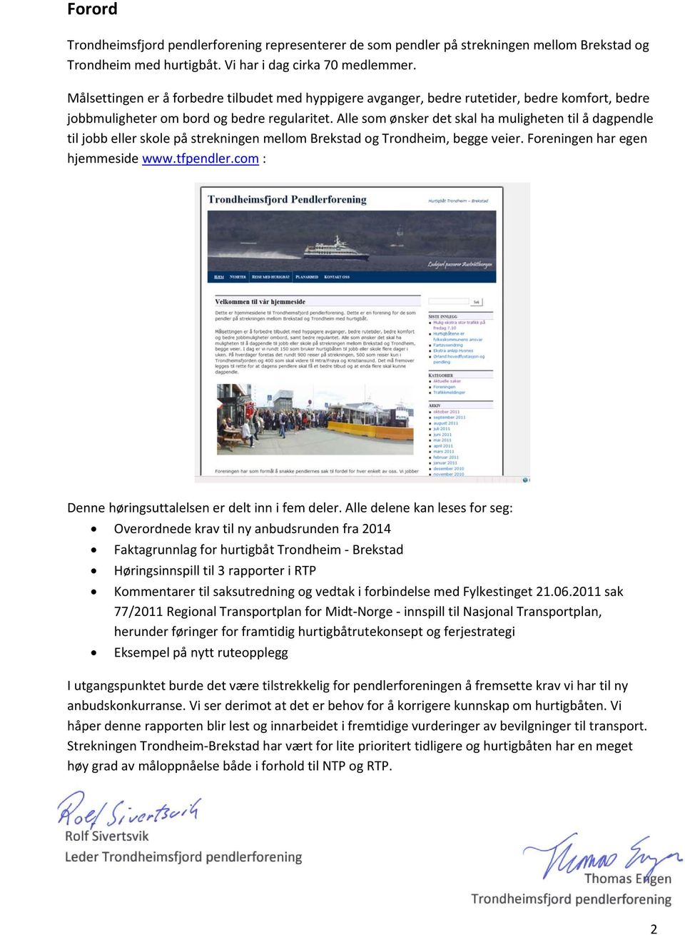 Alle som ønsker det skal ha muligheten til å dagpendle til jobb eller skole på strekningen mellom Brekstad og Trondheim, begge veier. Foreningen har egen hjemmeside www.tfpendler.