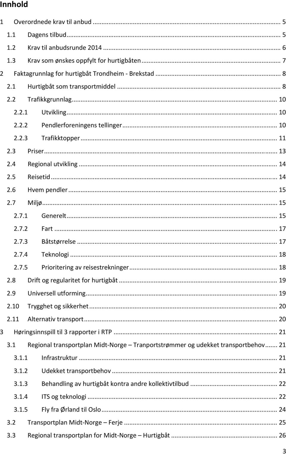 .. 14 2.5 Reisetid... 14 2.6 Hvem pendler... 15 2.7 Miljø... 15 2.7.1 Generelt... 15 2.7.2 Fart... 17 2.7.3 Båtstørrelse... 17 2.7.4 Teknologi... 18 2.7.5 Prioritering av reisestrekninger... 18 2.8 Drift og regularitet for hurtigbåt.