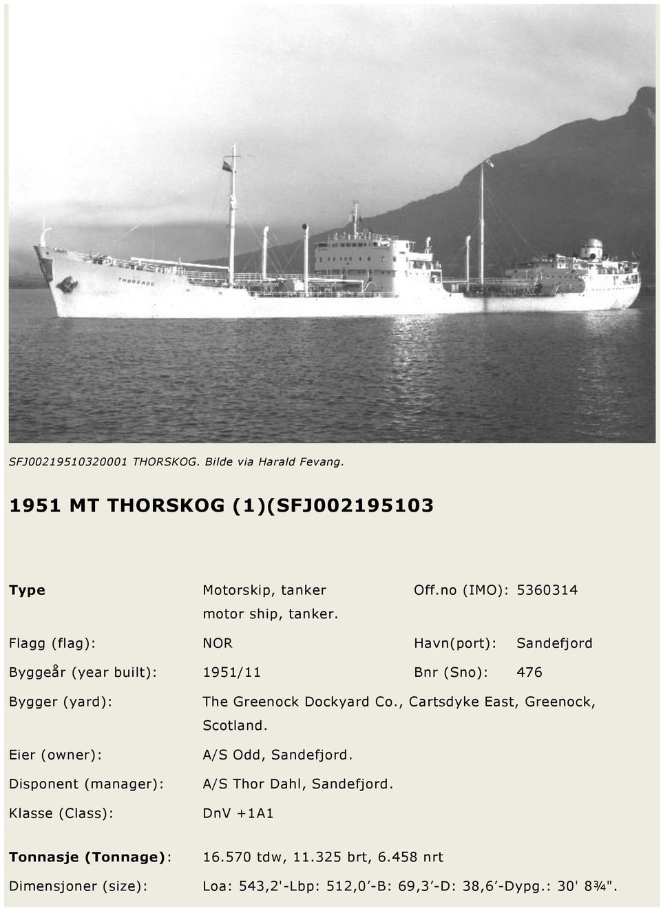 Disponent (manager): The Greenock Dockyard Co., Cartsdyke East, Greenock, Scotland. A/S Odd, Sandefjord. A/S Thor Dahl, Sandefjord.