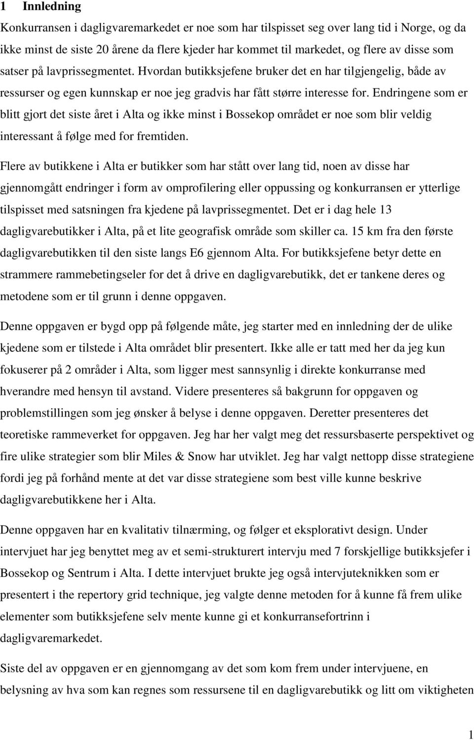 Endringene som er blitt gjort det siste året i Alta og ikke minst i Bossekop området er noe som blir veldig interessant å følge med for fremtiden.