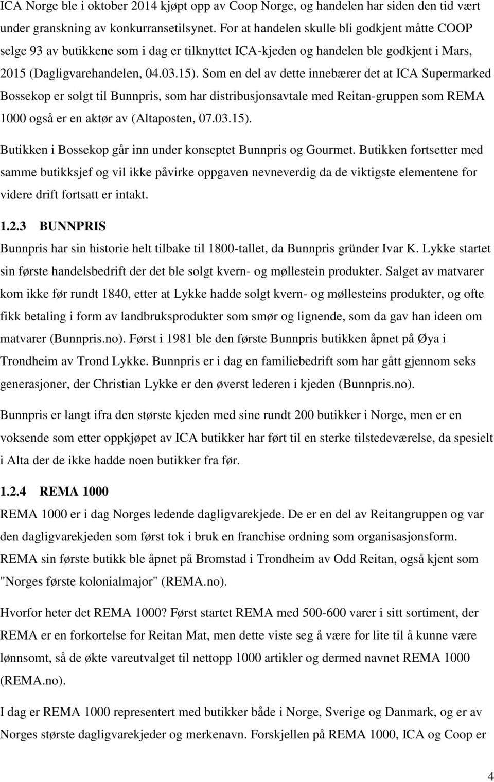 Som en del av dette innebærer det at ICA Supermarked Bossekop er solgt til Bunnpris, som har distribusjonsavtale med Reitan-gruppen som REMA 1000 også er en aktør av (Altaposten, 07.03.15).