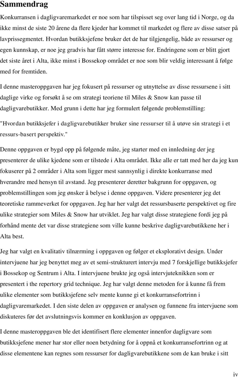 Endringene som er blitt gjort det siste året i Alta, ikke minst i Bossekop området er noe som blir veldig interessant å følge med for fremtiden.