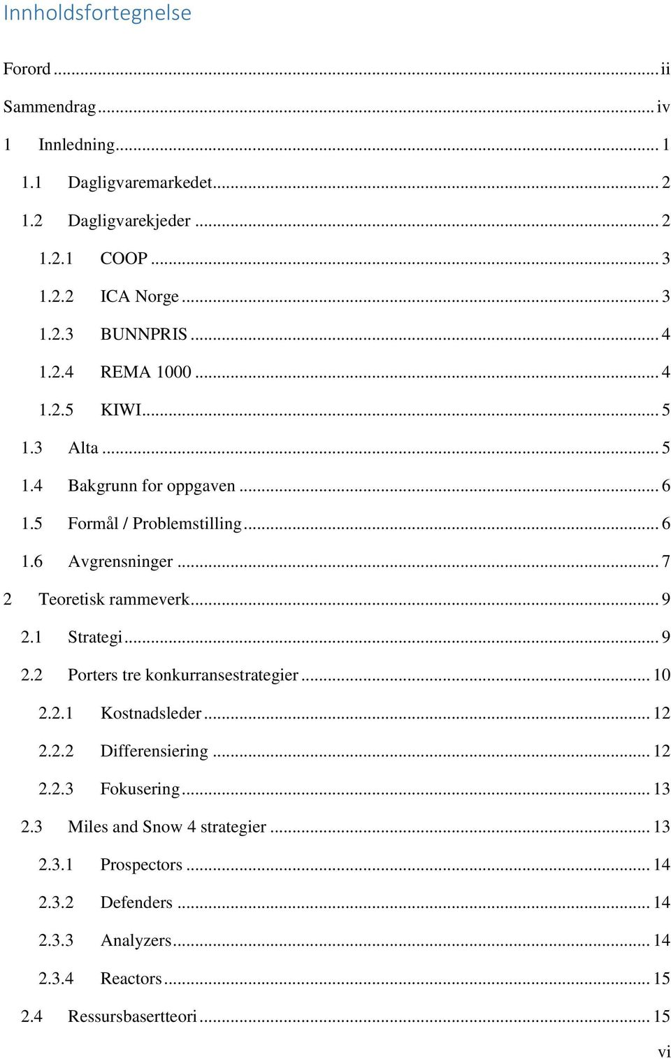 .. 7 2 Teoretisk rammeverk... 9 2.1 Strategi... 9 2.2 Porters tre konkurransestrategier... 10 2.2.1 Kostnadsleder... 12 2.2.2 Differensiering... 12 2.2.3 Fokusering.