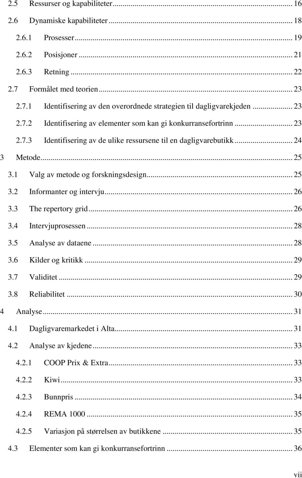 .. 24 3 Metode... 25 3.1 Valg av metode og forskningsdesign... 25 3.2 Informanter og intervju... 26 3.3 The repertory grid... 26 3.4 Intervjuprosessen... 28 3.5 Analyse av dataene... 28 3.6 Kilder og kritikk.