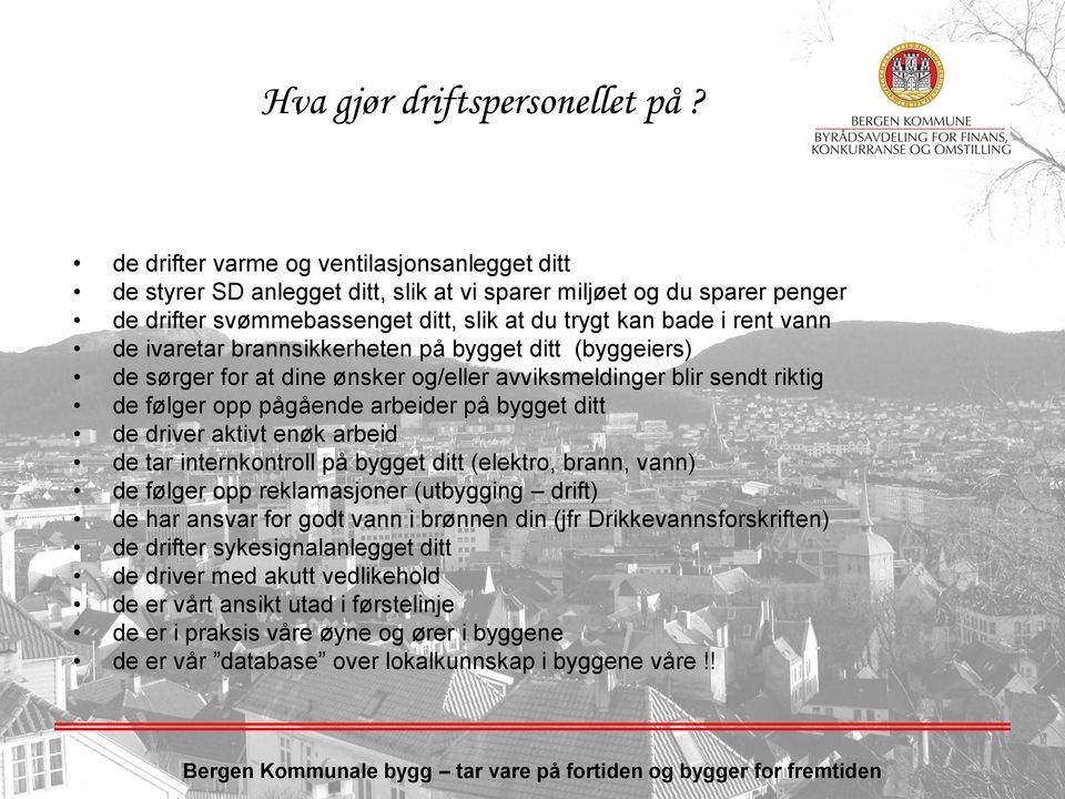 ivaretar brannsikkerheten på bygget ditt (byggeiers) de sørger for at dine ønsker og/eller avviksmeldinger blir sendt riktig de følger opp pågående arbeider på bygget ditt de driver aktivt enøk