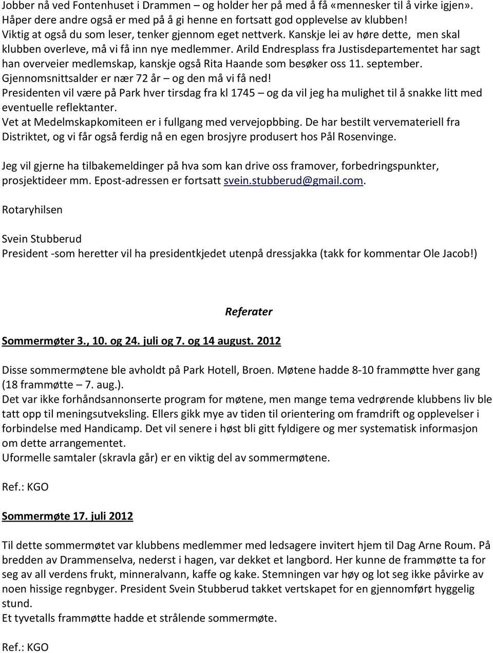 Arild Endresplass fra Justisdepartementet har sagt han overveier medlemskap, kanskje også Rita Haande som besøker oss 11. september. Gjennomsnittsalder er nær 72 år og den må vi få ned!