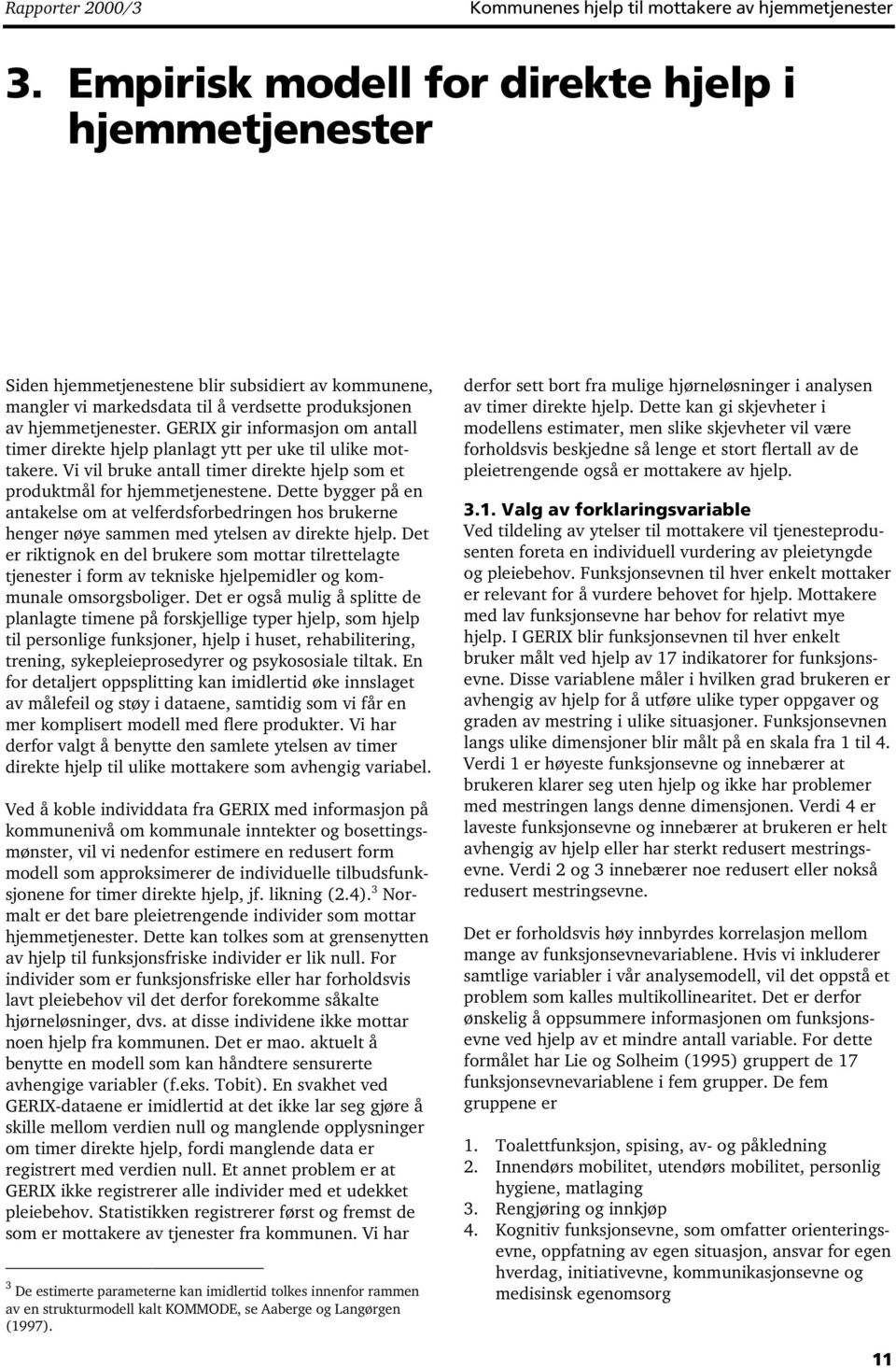 GERIX gir informasjon om antall timer direkte hjelp planlagt ytt per uke til ulike mottakere. Vi vil bruke antall timer direkte hjelp som et produktmål for hjemmetjenestene.