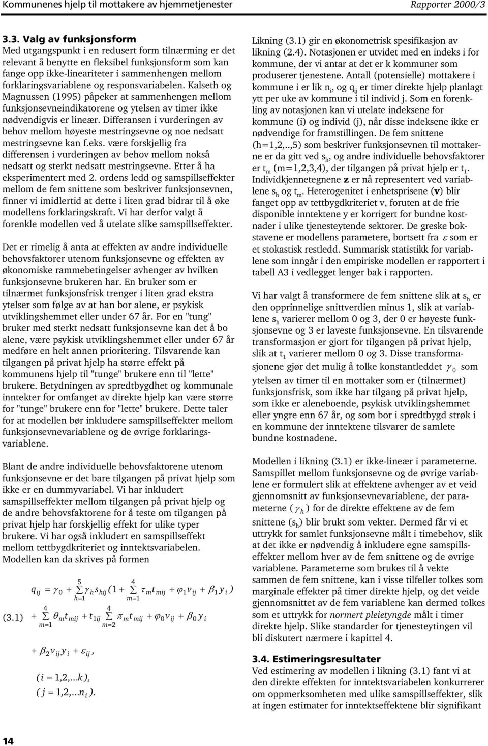 forklaringsvariablene og responsvariabelen. Kalseth og Magnussen (1995) påpeker at sammenhengen mellom funksjonsevneindikatorene og ytelsen av timer ikke nødvendigvis er lineær.