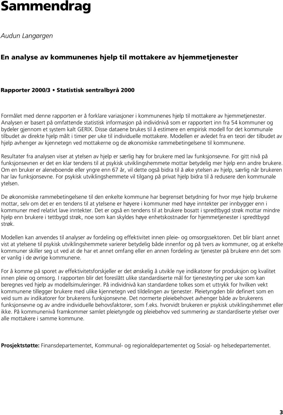 Disse dataene brukes til å estimere en empirisk modell for det kommunale tilbudet av direkte hjelp målt i timer per uke til individuelle mottakere.