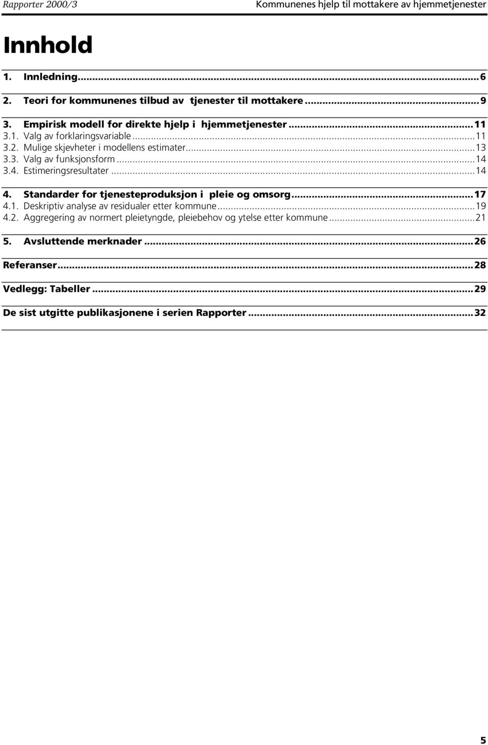 ..14 3.4. Estimeringsresultater...14 4. Standarder for tjenesteproduksjon i pleie og omsorg...17 4.1. Deskriptiv analyse av residualer etter kommune...19 4.2.
