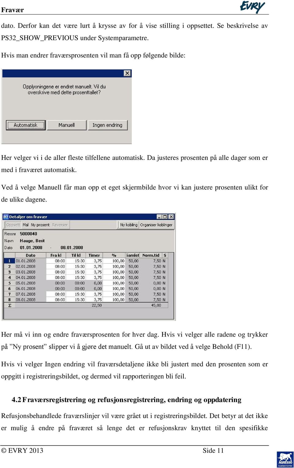 Ved å velge Manuell får man opp et eget skjermbilde hvor vi kan justere prosenten ulikt for de ulike dagene. Her må vi inn og endre fraværsprosenten for hver dag.