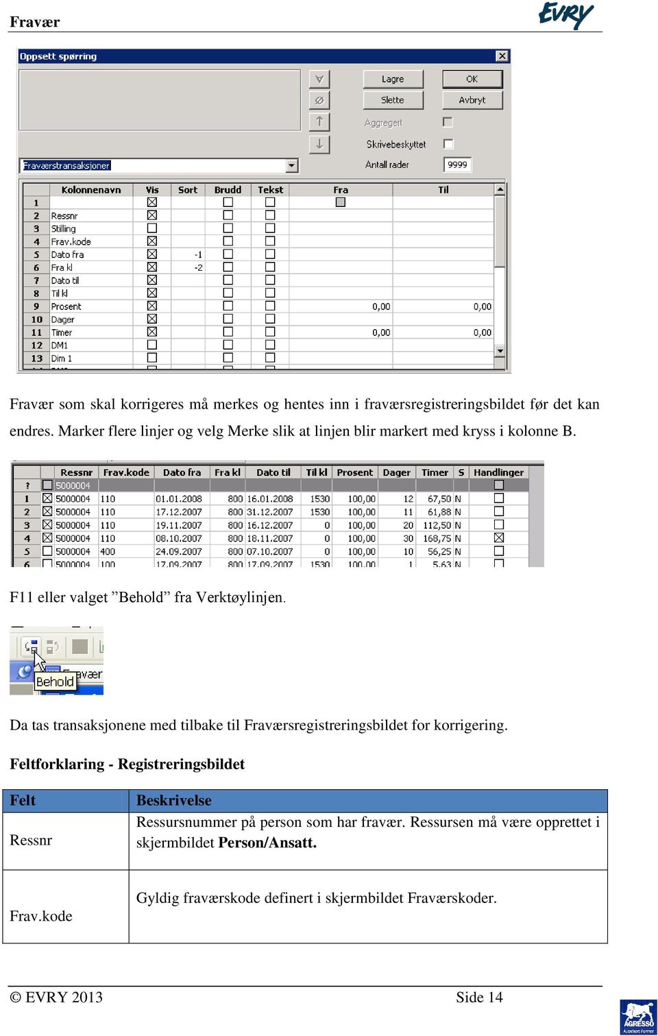 Da tas transaksjonene med tilbake til Fraværsregistreringsbildet for korrigering.