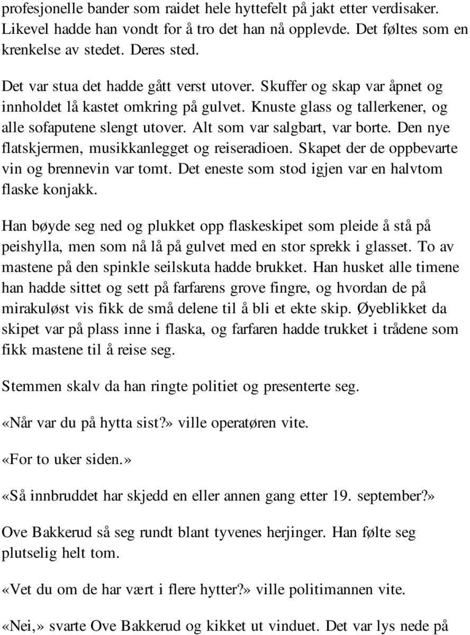 Alt som var salgbart, var borte. Den nye flatskjermen, musikkanlegget og reiseradioen. Skapet der de oppbevarte vin og brennevin var tomt. Det eneste som stod igjen var en halvtom flaske konjakk.