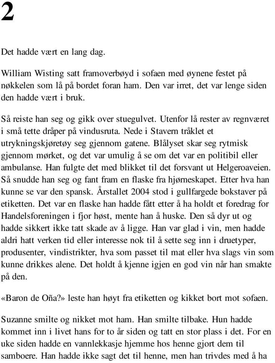 Blålyset skar seg rytmisk gjennom mørket, og det var umulig å se om det var en politibil eller ambulanse. Han fulgte det med blikket til det forsvant ut Helgeroaveien.