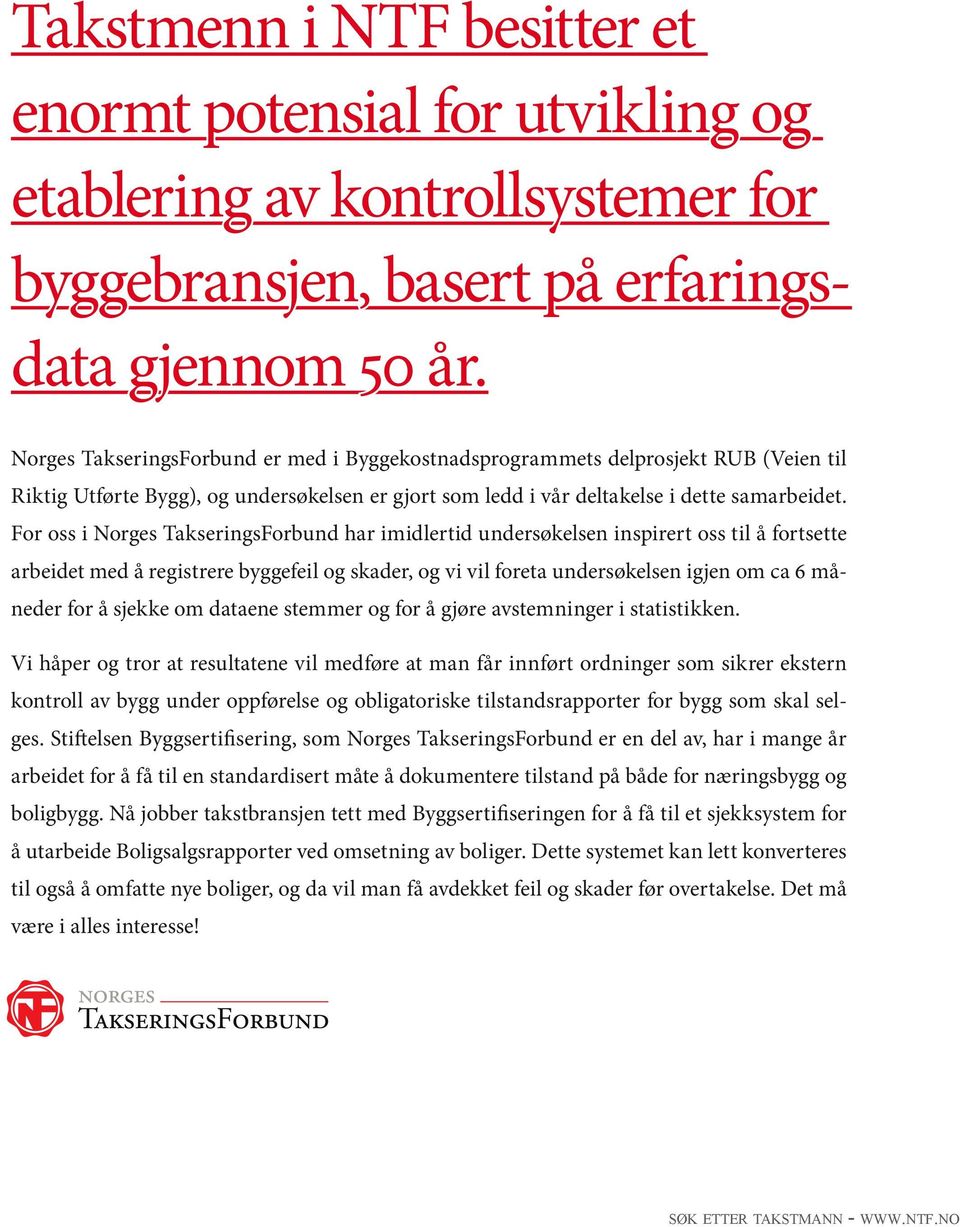 For oss i Norges TakseringsForbund har imidlertid undersøkelsen inspirert oss til å fortsette arbeidet med å registrere byggefeil og skader, og vi vil foreta undersøkelsen igjen om ca 6 måneder for å