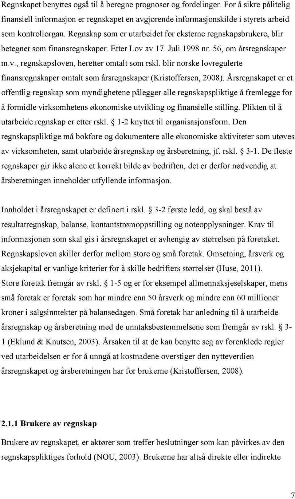 blir norske lovregulerte finansregnskaper omtalt som årsregnskaper (Kristoffersen, 2008).