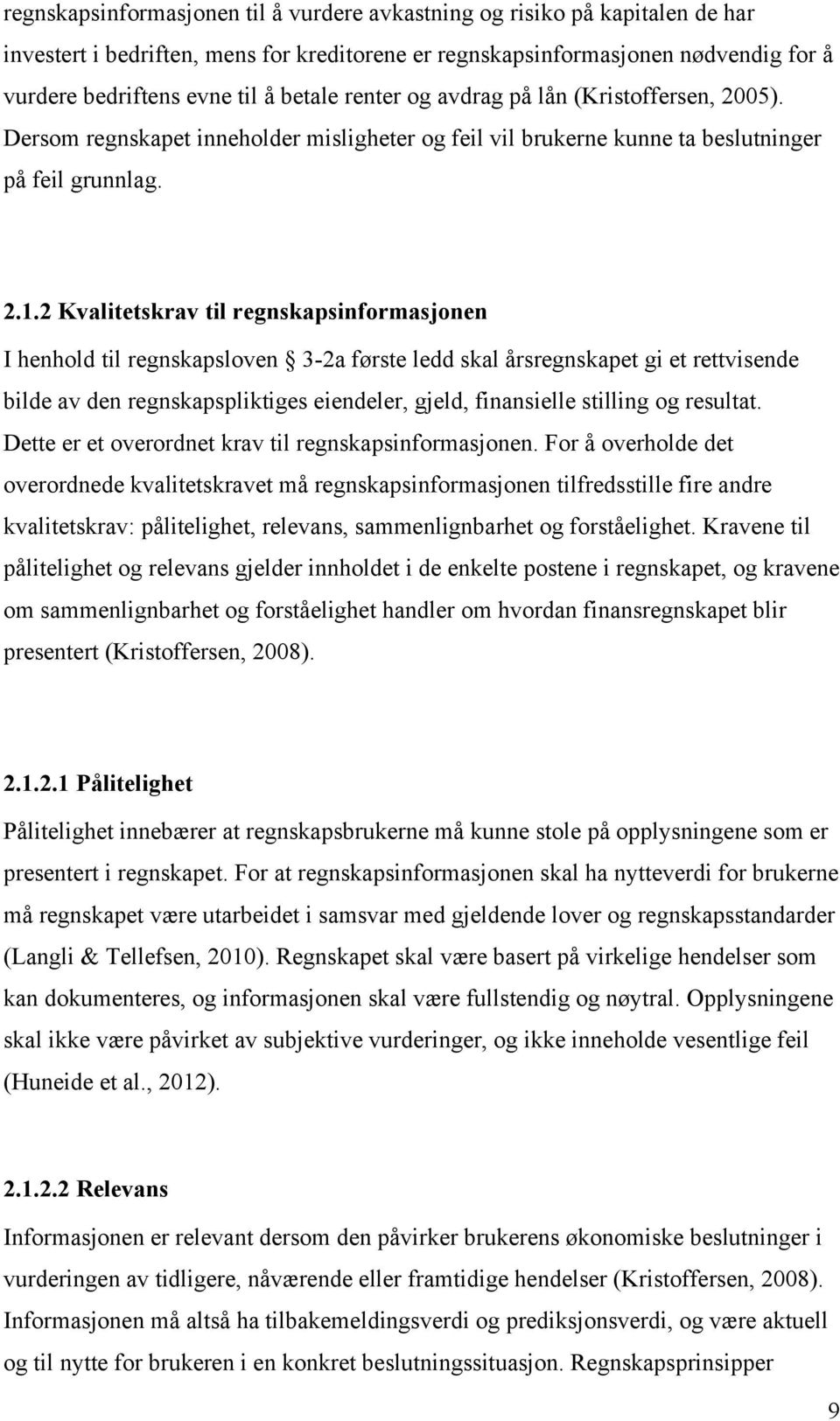 2 Kvalitetskrav til regnskapsinformasjonen I henhold til regnskapsloven 3-2a første ledd skal årsregnskapet gi et rettvisende bilde av den regnskapspliktiges eiendeler, gjeld, finansielle stilling og