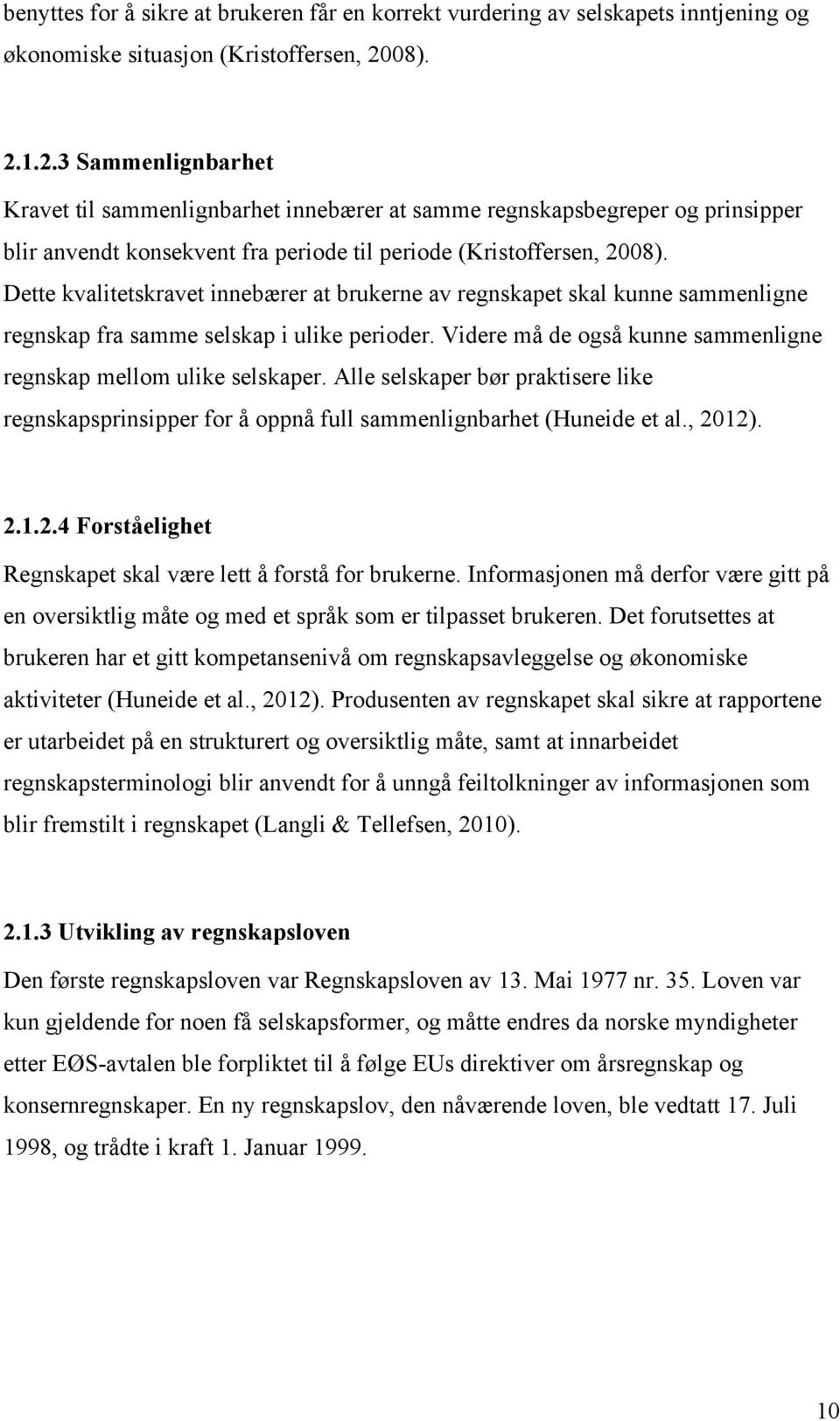 Dette kvalitetskravet innebærer at brukerne av regnskapet skal kunne sammenligne regnskap fra samme selskap i ulike perioder. Videre må de også kunne sammenligne regnskap mellom ulike selskaper.