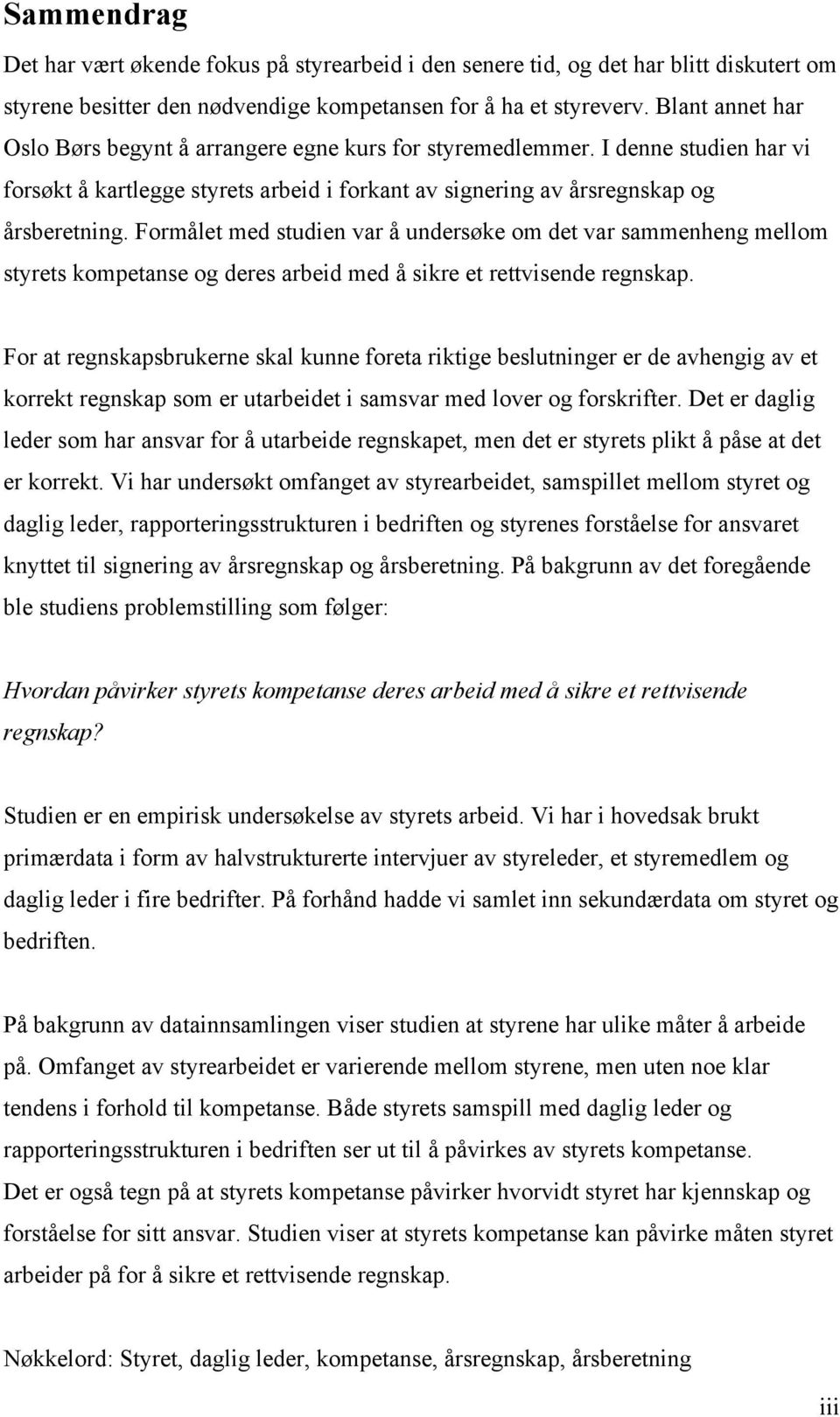 Formålet med studien var å undersøke om det var sammenheng mellom styrets kompetanse og deres arbeid med å sikre et rettvisende regnskap.