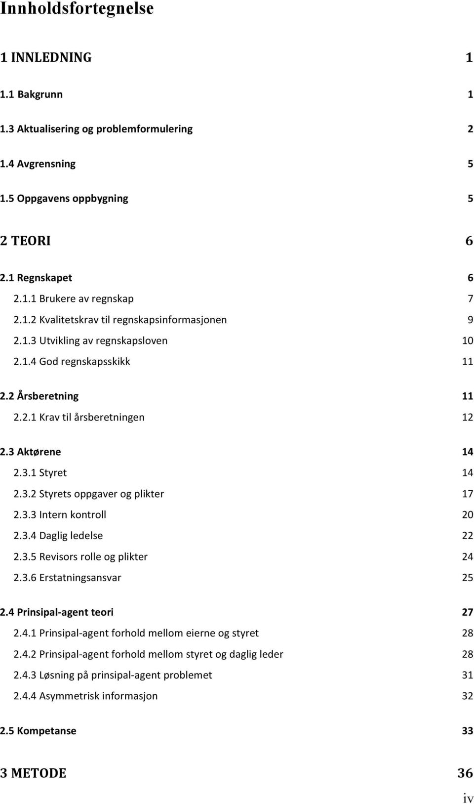 3.4 Daglig ledelse 22 2.3.5 Revisors rolle og plikter 24 2.3.6 Erstatningsansvar 25 2.4 Prinsipal- agent teori 27 2.4.1 Prinsipal- agent forhold mellom eierne og styret 28 2.4.2 Prinsipal- agent forhold mellom styret og daglig leder 28 2.