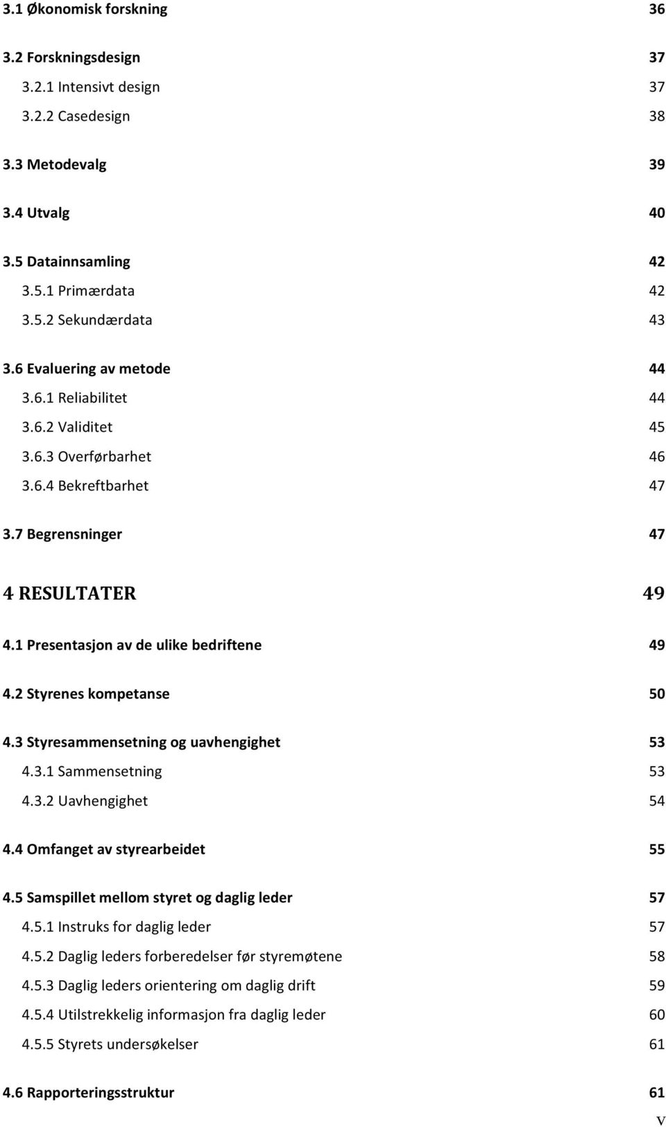 2 Styrenes kompetanse 50 4.3 Styresammensetning og uavhengighet 53 4.3.1 Sammensetning 53 4.3.2 Uavhengighet 54 4.4 Omfanget av styrearbeidet 55 4.5 Samspillet mellom styret og daglig leder 57 4.5.1 Instruks for daglig leder 57 4.