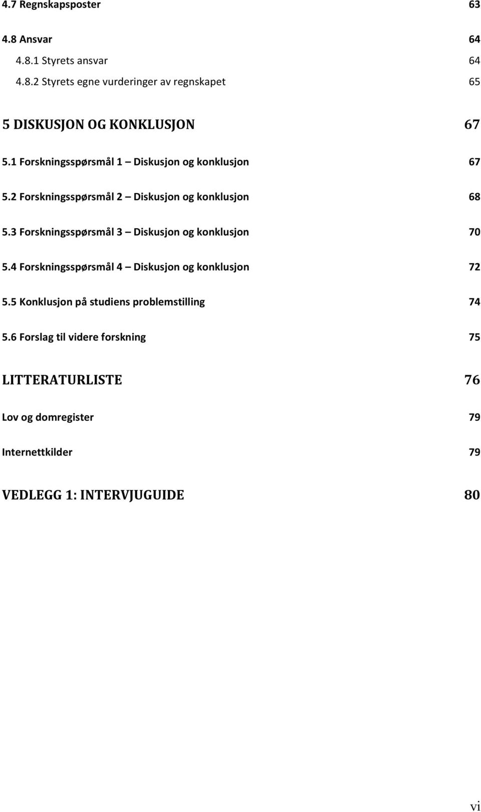 3 Forskningsspørsmål 3 Diskusjon og konklusjon 70 5.4 Forskningsspørsmål 4 Diskusjon og konklusjon 72 5.