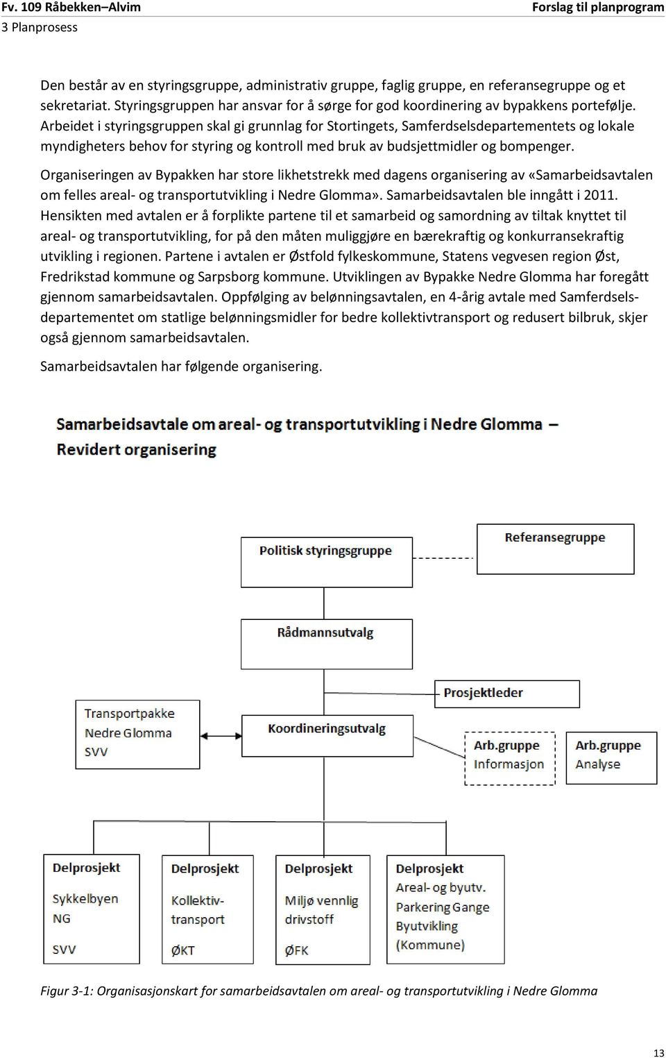 Arbeidet i styringsgruppen skal gi grunnlag for Stortingets, Samferdselsdepartementets og lokale myndigheters behov for styring og kontroll med bruk av budsjettmidler og bompenger.