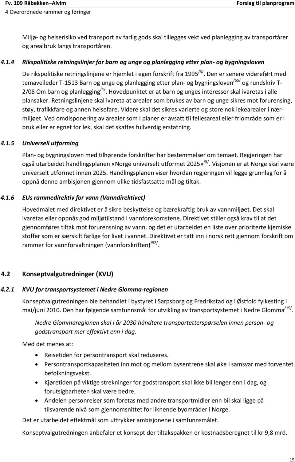 Den er senere videreført med temaveileder T-1513 Barn og unge og planlegging etter plan- og bygningsloven /55/ og rundskriv T- 2/08 Om barn og planlegging /4/.