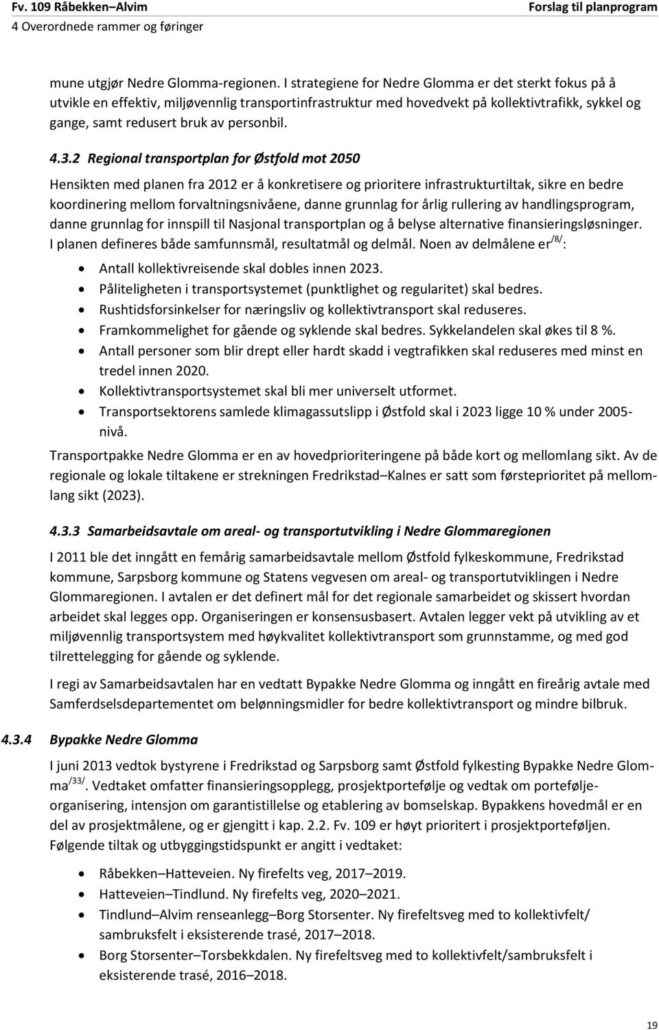 3.2 Regional transportplan for Østfold mot 2050 Hensikten med planen fra 2012 er å konkretisere og prioritere infrastrukturtiltak, sikre en bedre koordinering mellom forvaltningsnivåene, danne