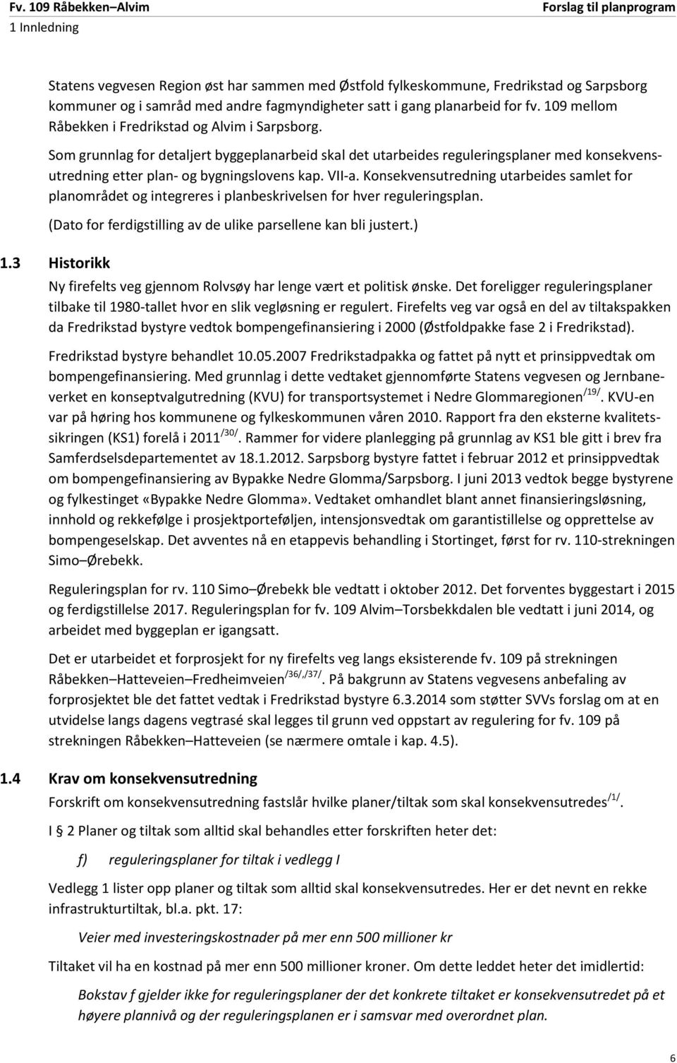 VII-a. Konsekvensutredning utarbeides samlet for planområdet og integreres i planbeskrivelsen for hver reguleringsplan. (Dato for ferdigstilling av de ulike parsellene kan bli justert.) 1.