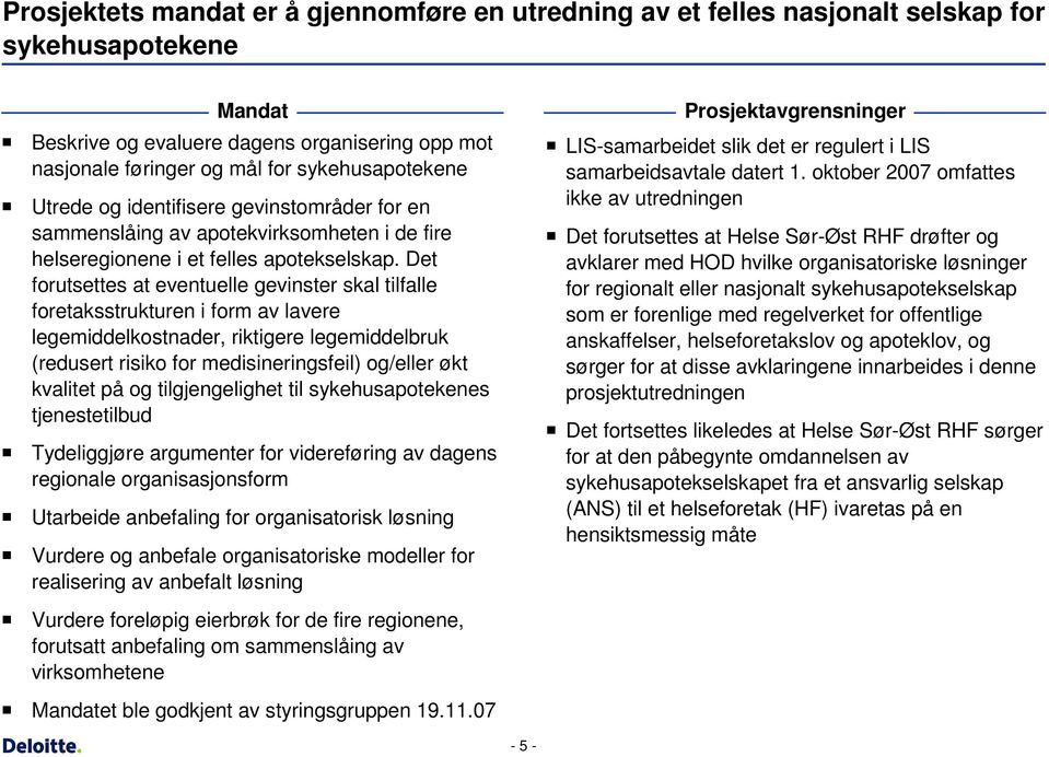 Det forutsettes at eventuelle gevinster skal tilfalle foretaksstrukturen i form av lavere legemiddelkostnader, riktigere legemiddelbruk (redusert risiko for medisineringsfeil) og/eller økt kvalitet