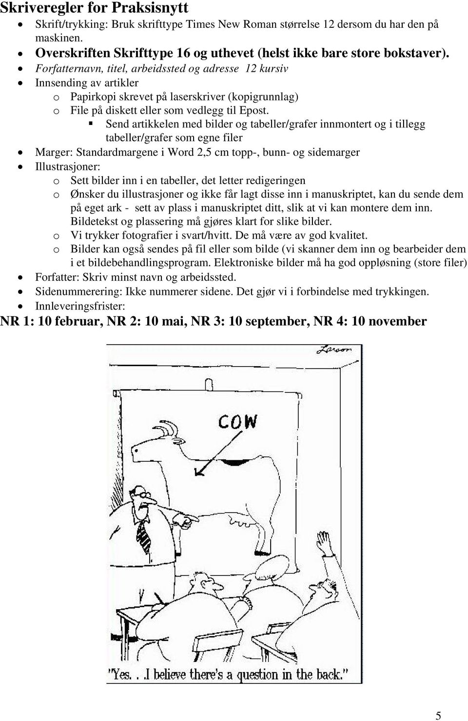 Send artikkelen med bilder og tabeller/grafer innmontert og i tillegg tabeller/grafer som egne filer Marger: Standardmargene i Word 2,5 cm topp-, bunn- og sidemarger Illustrasjoner: o Sett bilder inn