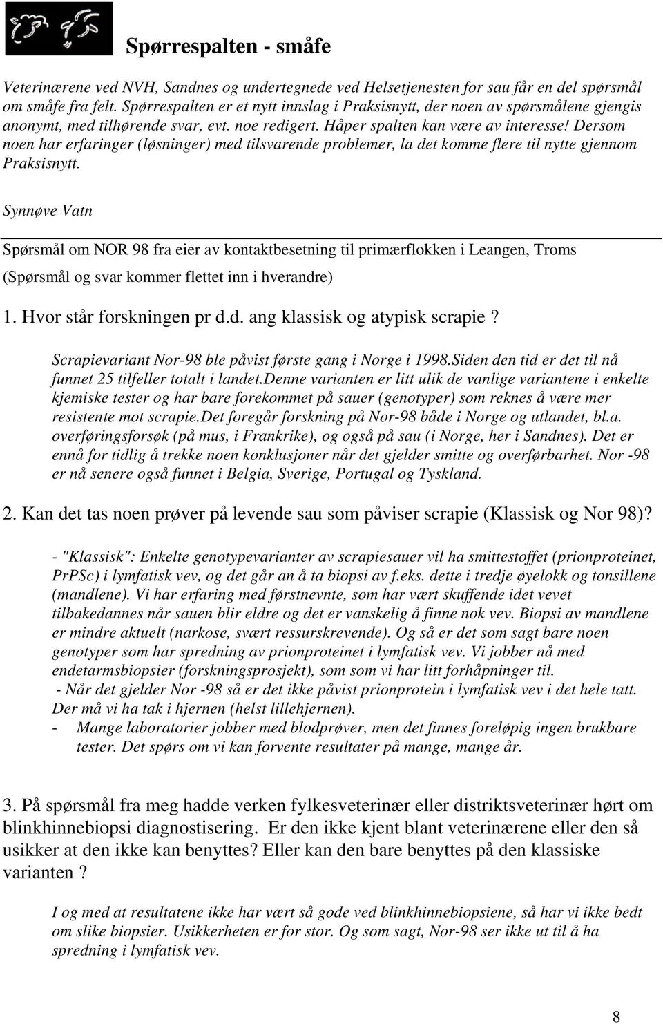 Dersom noen har erfaringer (løsninger) med tilsvarende problemer, la det komme flere til nytte gjennom Praksisnytt.