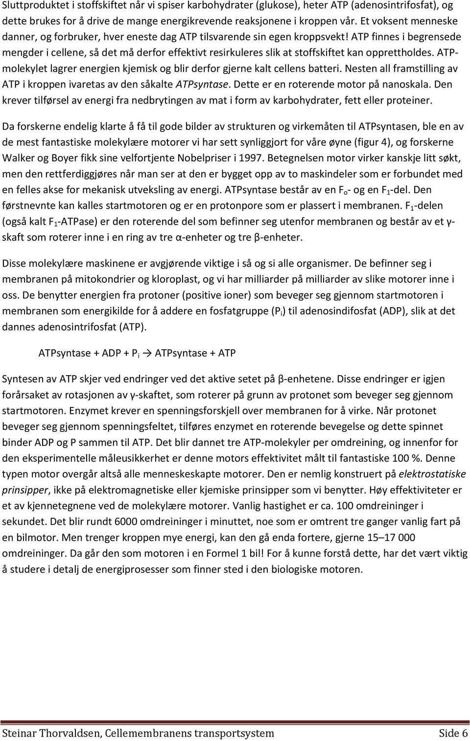 ATP finnes i begrensede mengder i cellene, så det må derfor effektivt resirkuleres slik at stoffskiftet kan opprettholdes.