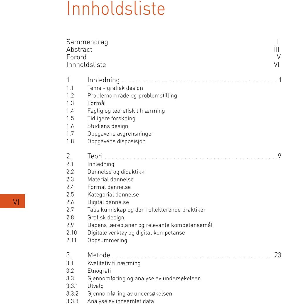 1 Innledning 2.2 Dannelse og didaktikk 2.3 Material dannelse 2.4 Formal dannelse 2.5 Kategorial dannelse 2.6 Digital dannelse 2.7 Taus kunnskap og den reflekterende praktiker 2.8 Grafisk design 2.