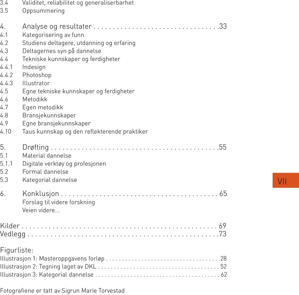 5 Egne tekniske kunnskaper og ferdigheter 4.6 Metodikk 4.7 Egen metodikk 4.8 Bransjekunnskaper 4.9 Egne bransjekunnskaper 4.10 Taus kunnskap og den reflekterende praktiker 5. Drøfting............................................55 5.