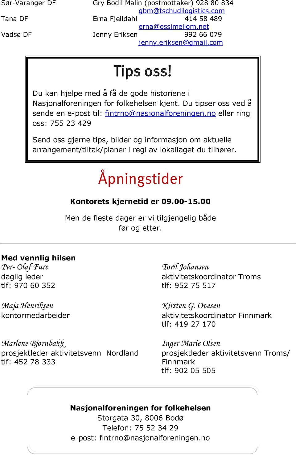 no eller ring oss: 755 23 429 Send oss gjerne tips, bilder og informasjon om aktuelle arrangement/tiltak/planer i regi av lokallaget du tilhører. Åpningstider Kontorets kjernetid er 09.00-15.