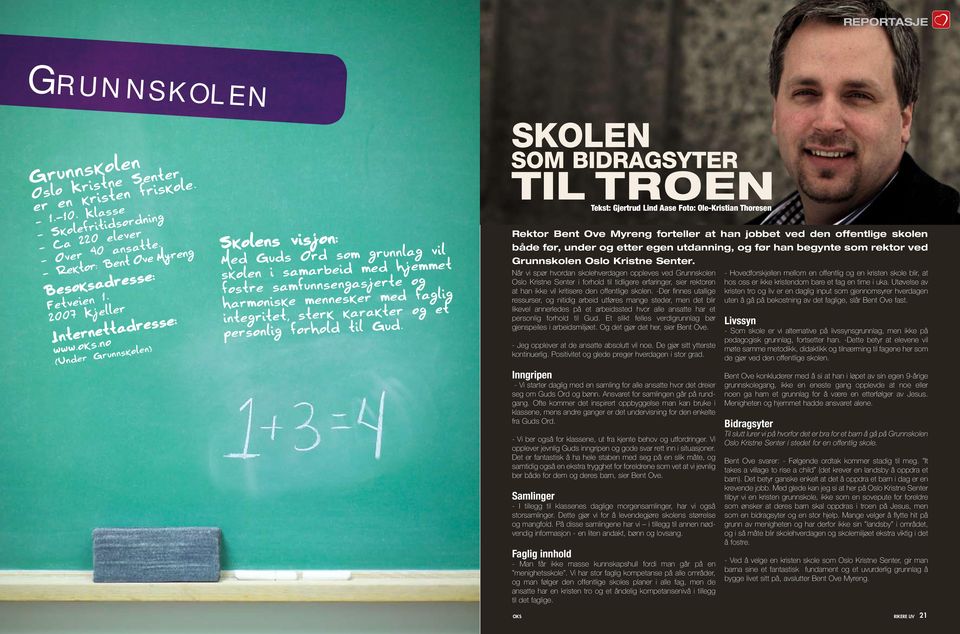 .no (Under Grunnskolen) Skolens visjon: Med Guds Ord som grunnlag vil skolen i samarbeid med hjemmet fostre samfunnsengasjerte og harmoniske mennesker med faglig integritet, sterk karakter og et