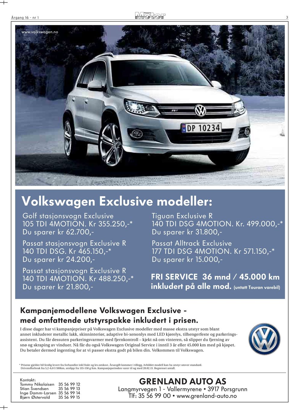 800,- Passat Alltrack Exclusive 177 TDI DSG 4MOTION. Kr 571.150,-* Du sparer kr 15.000,- FRI SERVICE 36 mnd / 45.000 km inkludert på alle mod.