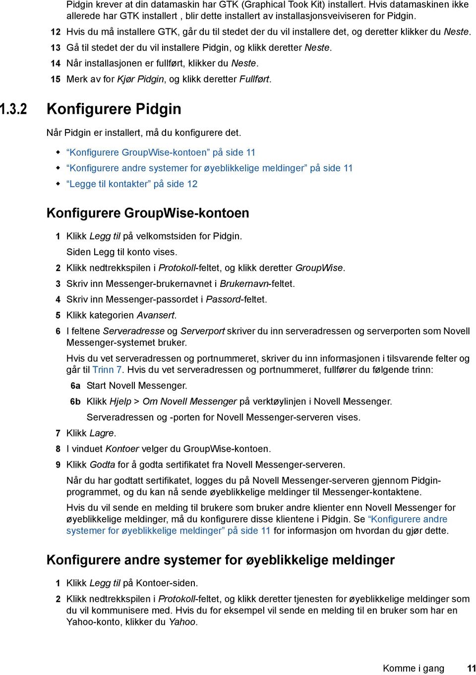 14 Når installasjonen er fullført, klikker du Neste. 15 Merk av for Kjør Pidgin, og klikk deretter Fullført. 1.3.2 Konfigurere Pidgin Når Pidgin er installert, må du konfigurere det.