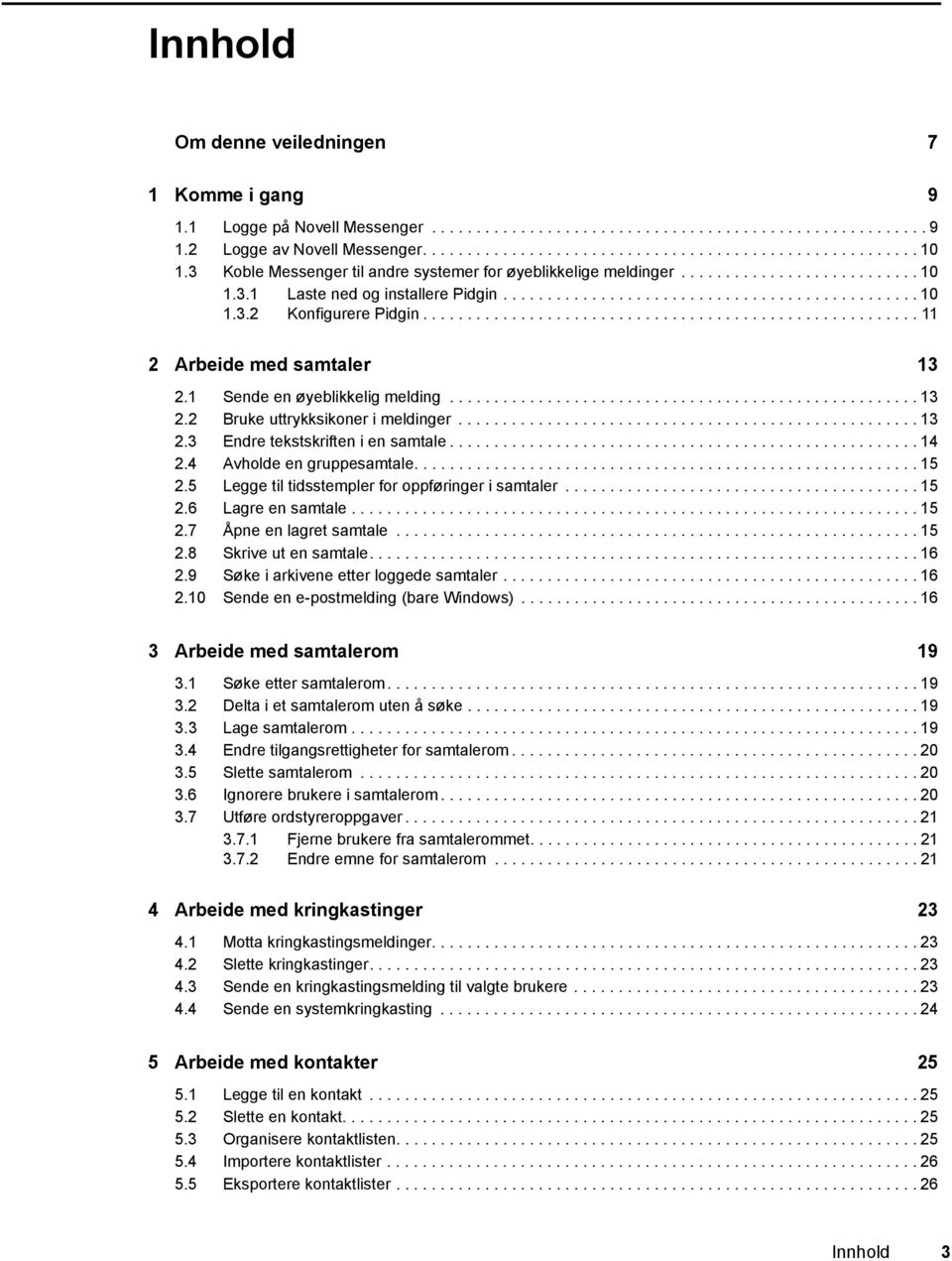 ....................................................... 11 2 Arbeide med samtaler 13 2.1 Sende en øyeblikkelig melding..................................................... 13 2.2 Bruke uttrykksikoner i meldinger.