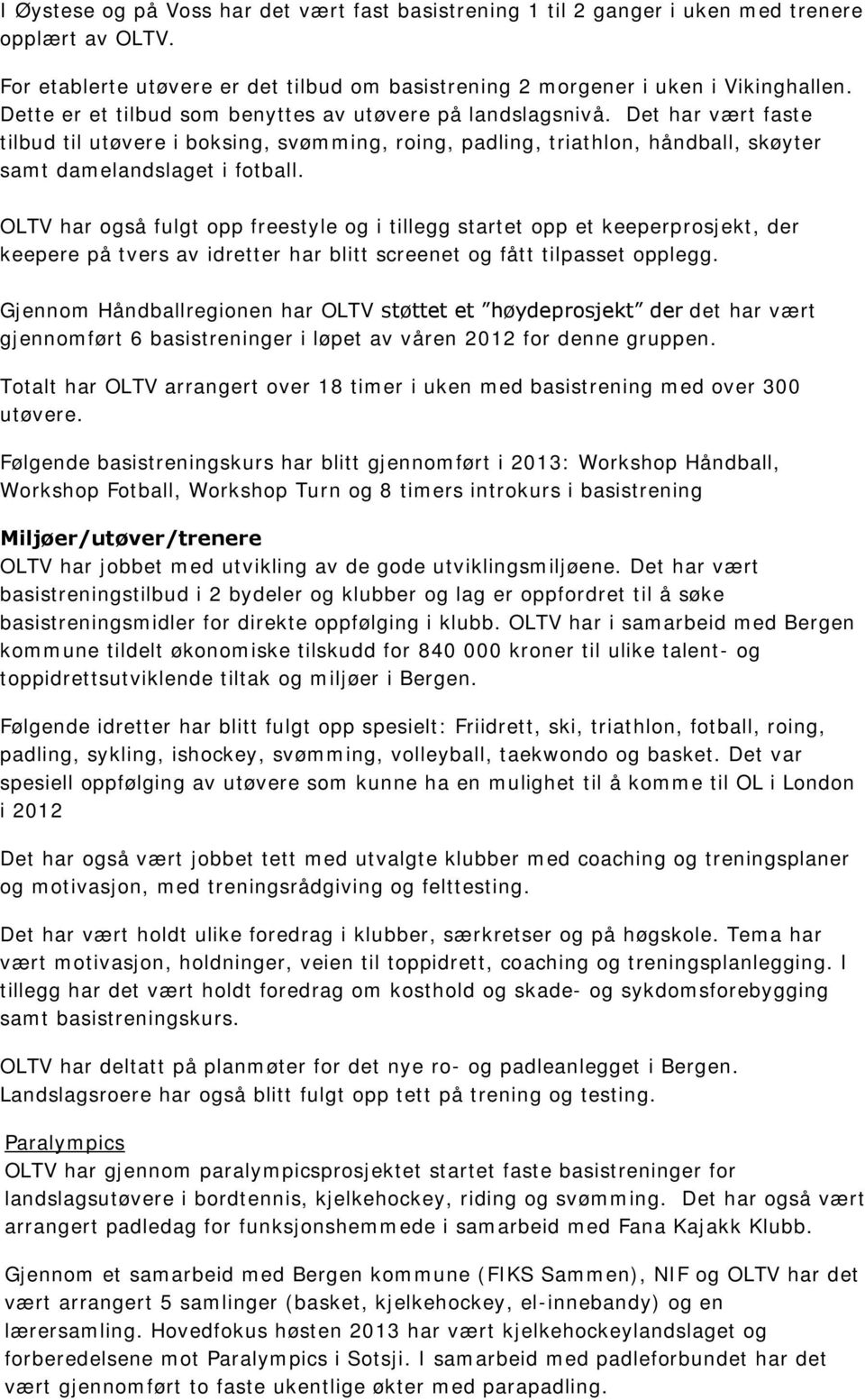 OLTV har også fulgt opp freestyle og i tillegg startet opp et keeperprosjekt, der keepere på tvers av idretter har blitt screenet og fått tilpasset opplegg.