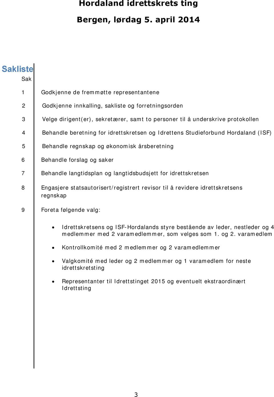 4 Behandle beretning for idrettskretsen og Idrettens Studieforbund Hordaland (ISF) 5 Behandle regnskap og økonomisk årsberetning 6 Behandle forslag og saker 7 Behandle langtidsplan og