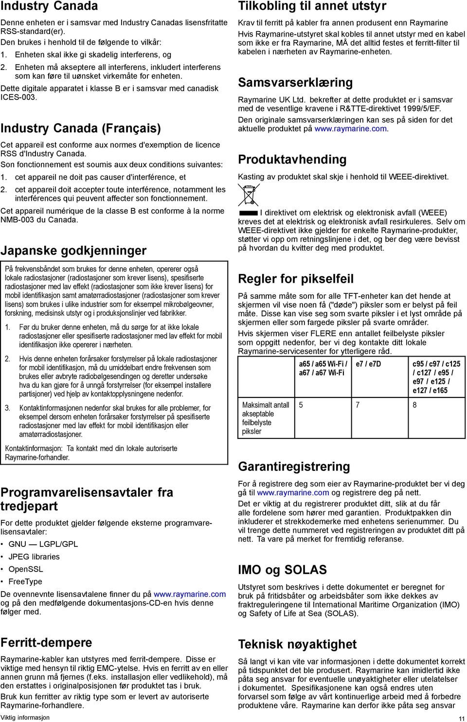 Industry Canada (Français) Cet appareil est conforme aux normes d'exemption de licence RSS d'industry Canada. Son fonctionnement est soumis aux deux conditions suivantes: 1.