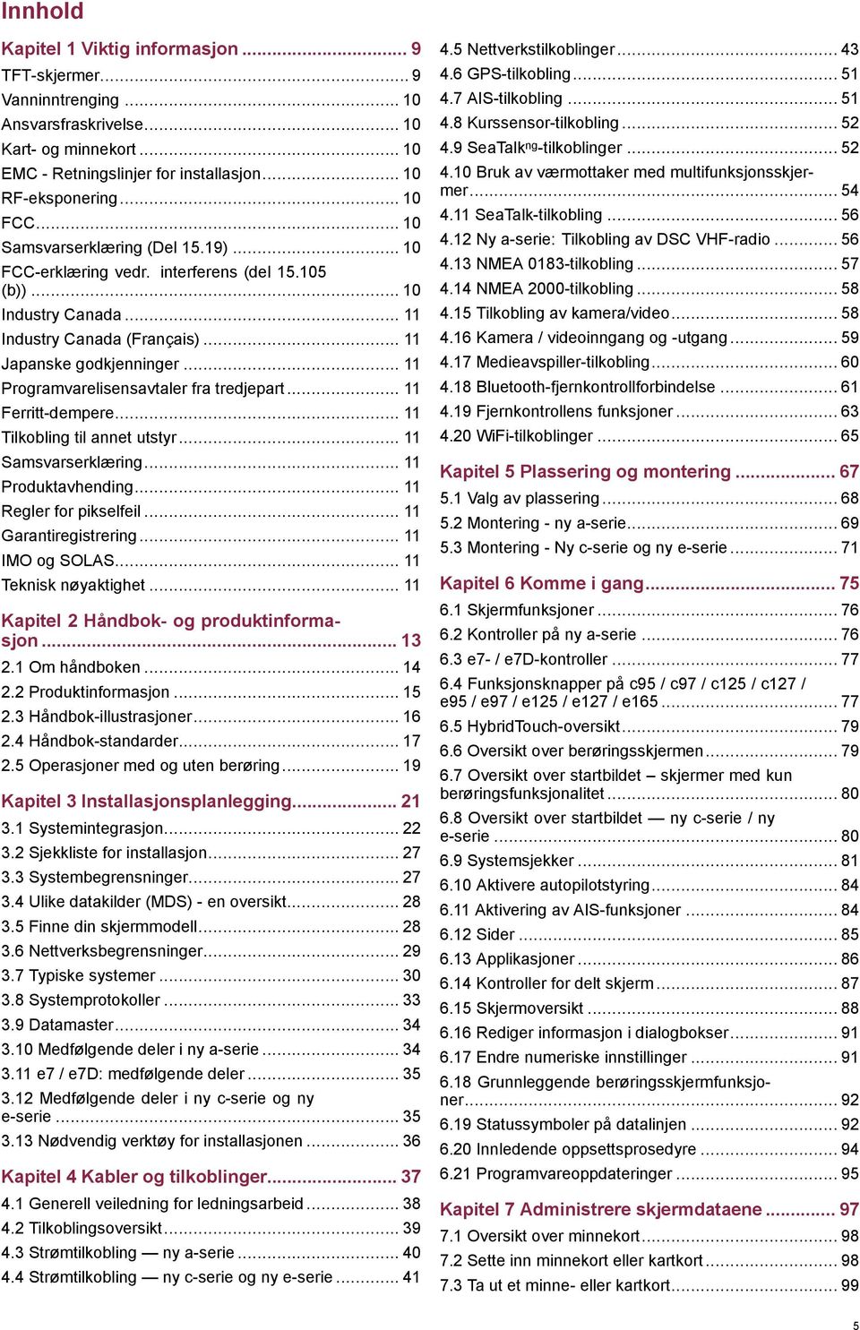 .. 11 Programvarelisensavtaler fra tredjepart... 11 Ferritt-dempere... 11 Tilkobling til annet utstyr... 11 Samsvarserklæring... 11 Produktavhending... 11 Regler for pikselfeil.